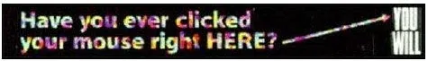 Banner ad reading “Have you ever clicked your mouse right HERE? You will.”