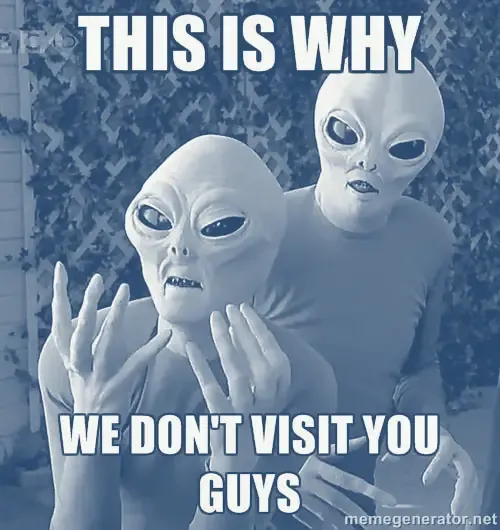 Two aliens in despair: “This is why we don’t visit you guys”